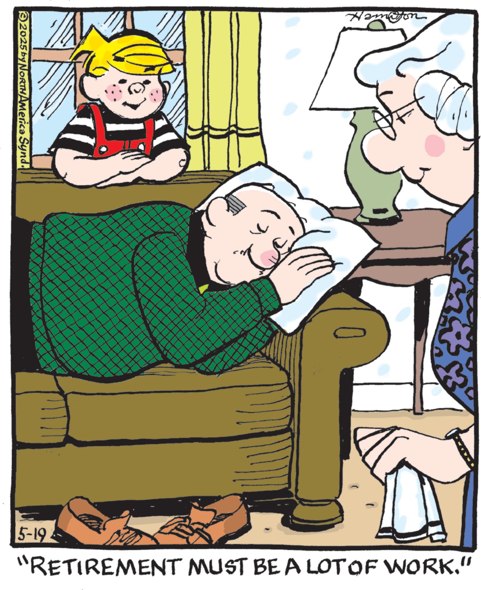 Animated cartoon OCR: 2025 by NORTHAMerica Synd. 13 Hamito & 5-19 "RETIREMENT MUST BE A LOT OF WORK." 2025 by NORTHAMerica Synd . 13 Hamito & 5-19 " RETIREMENT MUST BE A LOT OF WORK . "