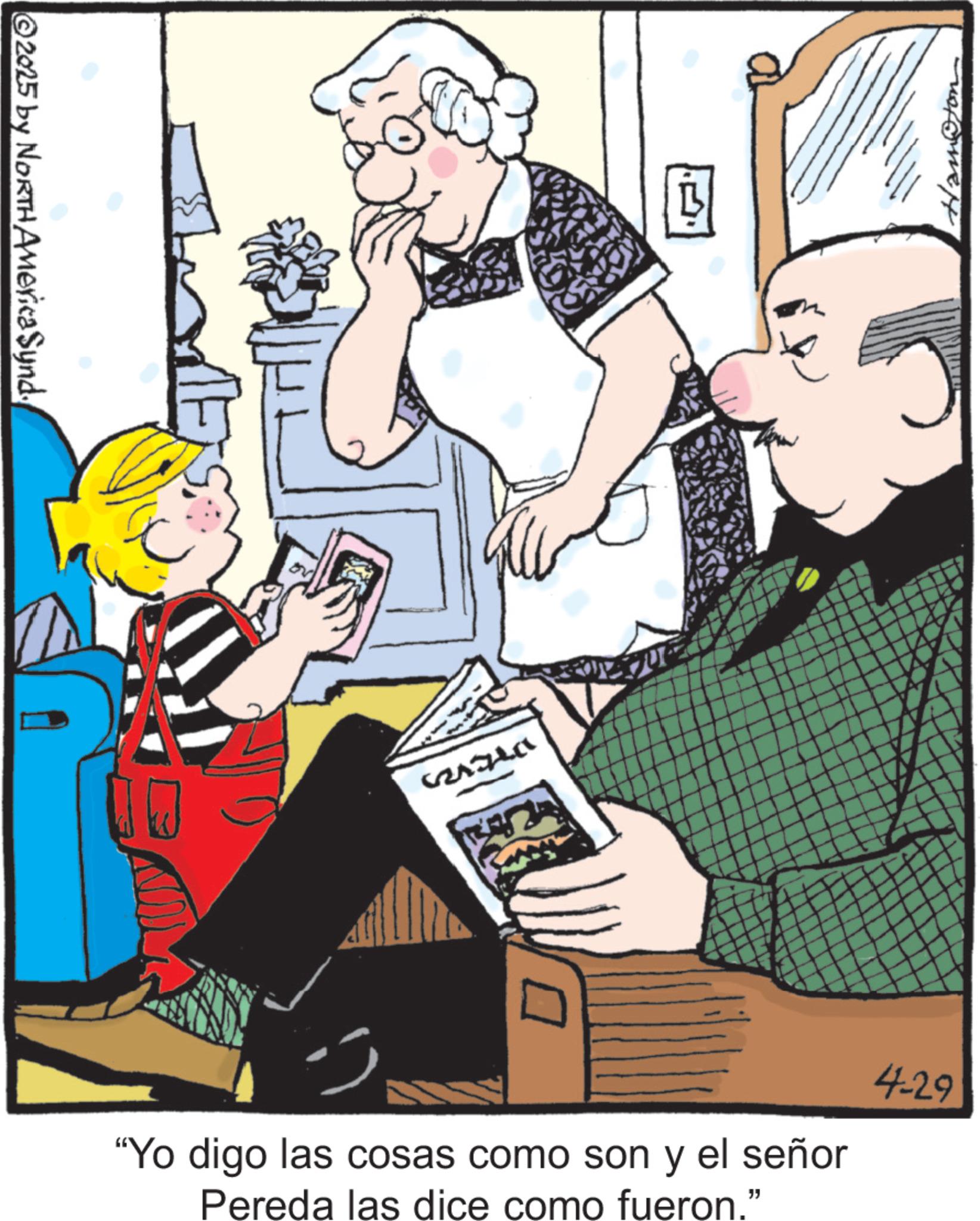 Comics OCR: © 2015 by NORTH America Synd 62437451 ? Ham "Yo digo las cosas como son y el señor Pereda las dice como fueron.” 4-29 © 2015 by NORTH America Synd 62437451 ? Ham " Yo digo las cosas como son y el señor Pereda las dice como fueron . ” 4-29