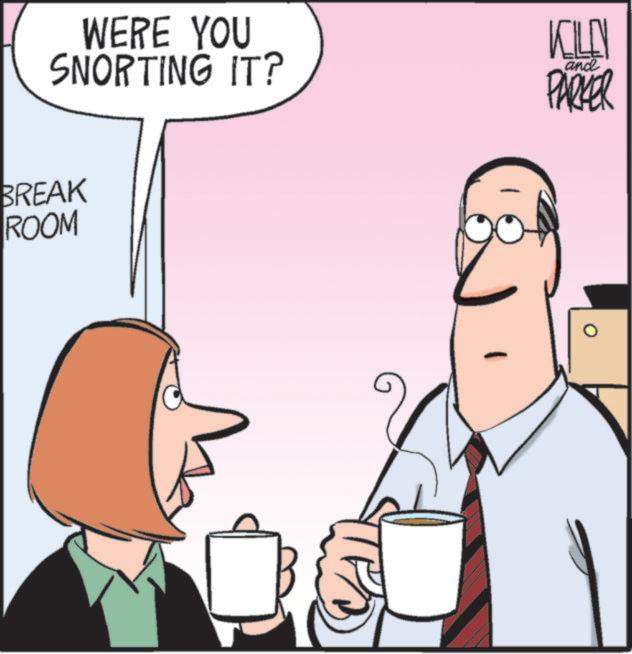 Comics OCR: WERE YOU SNORTING IT? KILLEN PARKER and BREAK ROOM WERE YOU SNORTING IT ? KILLEN PARKER and BREAK ROOM