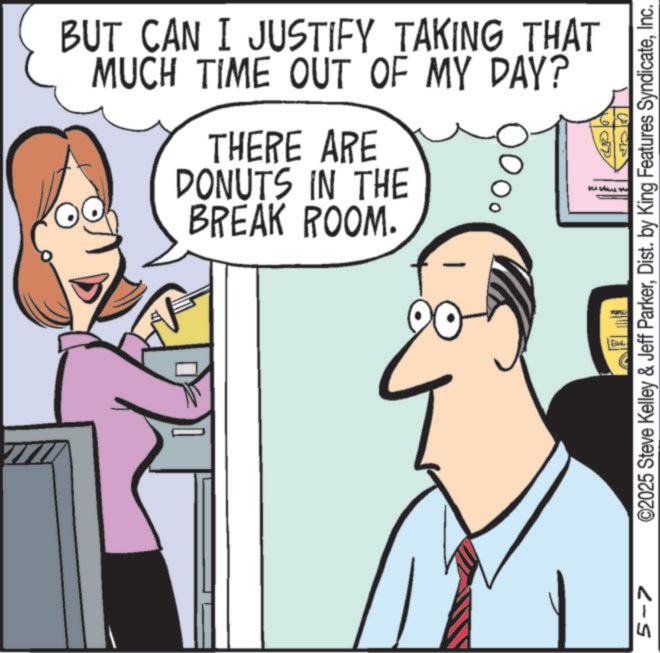 Businessperson OCR: 5-7 BUT CAN I JUSTIFY TAKING THAT MUCH TIME OUT OF MY DAY? THERE ARE DONUTS IN THE BREAK ROOM. ©2025 Steve Kelley & Jeff ParkerInc. 5-7 BUT CAN I JUSTIFY TAKING THAT MUCH TIME OUT OF MY DAY ? THERE ARE DONUTS IN THE BREAK ROOM . © 2025 Steve Kelley & Jeff ParkerDist . by King Features Syndicate