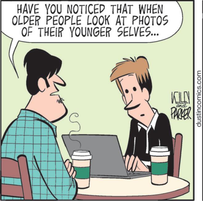 Graphics OCR: HAVE YOU NOTICED THAT WHEN OLDER PEOPLE LOOK AT PHOTOS OF THEIR YOUNGER SELVES... KILL and PARKER dustincomics.com HAVE YOU NOTICED THAT WHEN OLDER PEOPLE LOOK AT PHOTOS OF THEIR YOUNGER SELVES ... KILL and PARKER dustincomics.com