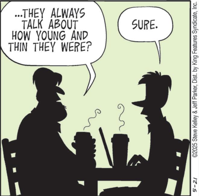 Photo caption OCR: THIN THEY WERE? HOW YOUNG AND TALK ABOUT ...THEY ALWAYS SURE. 5-21 ©2025 Steve Kelley & Jeff ParkerInc. THIN THEY WERE ? HOW YOUNG AND TALK ABOUT ... THEY ALWAYS SURE . 5-21 © 2025 Steve Kelley & Jeff ParkerDist . by King Features Syndicate