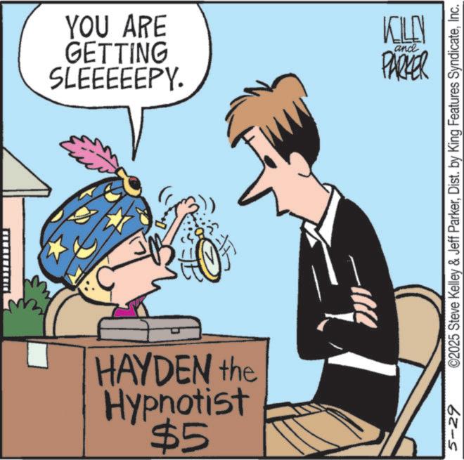 Comics OCR: GETTING SLEEEEEPY. YOU ARE Hypnotist $5 HAYDEN the -1080 KILLY and PARKER 5-29 ©2025 Steve Kelley & Jeff ParkerInc. GETTING SLEEEEEPY . YOU ARE Hypnotist $ 5 HAYDEN the -1080 KILLY and PARKER 5-29 © 2025 Steve Kelley & Jeff ParkerDist . by King Features Syndicate