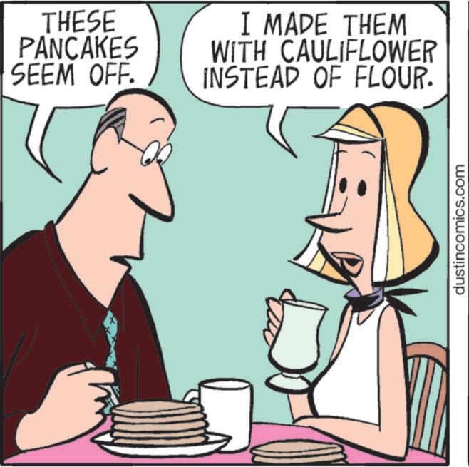 Animated cartoon OCR: THESE PANCAKES SEEM OFF. I MADE THEM WITH CAULIFLOWER INSTEAD OF FLOUR. dustincomics.com THESE PANCAKES SEEM OFF . I MADE THEM WITH CAULIFLOWER INSTEAD OF FLOUR . dustincomics.com