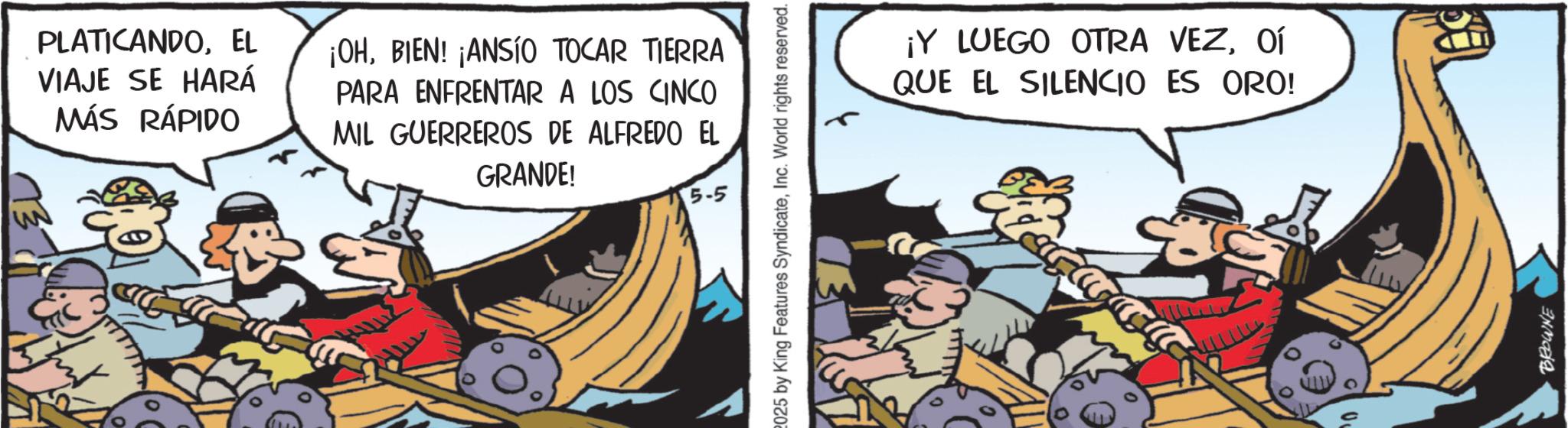 Sail OCR: PLATICANDOEL VIAJE SE HARÁ MÁS RÁPIDO ¡OHBIEN! ¡ANSÍO TOCAR TIERRA PARA ENFRENTAR A LOS CINCO MIL GUERREROS DE ALFREDO EL GRANDE! 5-5 2025 by King Features SyndicateInc. World rights reserved. ¡Y LUEGO OTRA VEZOÍ QUE EL SILENCIO ES ORO! BROWNE PLATICANDOEL VIAJE SE HARÁ MÁS RÁPIDO ¡ OHBIEN ! ¡ ANSÍO TOCAR TIERRA PARA ENFRENTAR A LOS CINCO MIL GUERREROS DE ALFREDO EL GRANDE ! 5-5 2025 by King Features SyndicateInc. World rights reserved . ¡ Y LUEGO OTRA VEZOÍ QUE EL SILENCIO ES ORO ! BROWNE