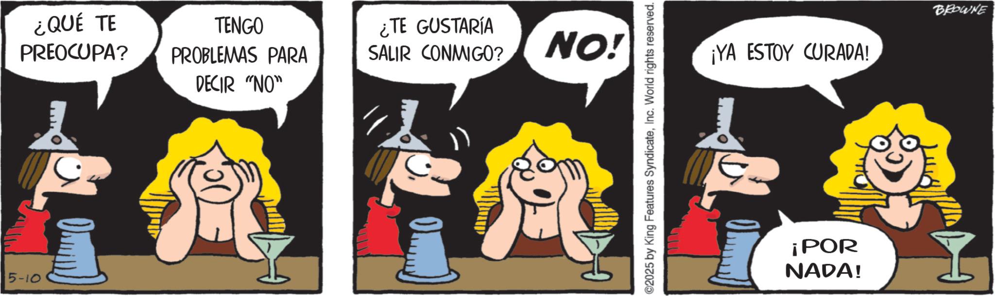 Animated cartoon OCR: 5-10 ¿QUÉ TE PREOCUPA? TENGO PROBLEMAS PARA ¿TE GUSTARÍA SALIR CONMIGO? NO! DECIR "NO" ©2025 by King Features SyndicateInc. World rights reserved. ¡YA ESTOY CURADA! ¡POR NADA! BROWNE 5-10 ¿ QUÉ TE PREOCUPA ? TENGO PROBLEMAS PARA ¿ TE GUSTARÍA SALIR CONMIGO ? NO ! DECIR " NO " © 2025 by King Features SyndicateInc. World rights reserved . ¡ YA ESTOY CURADA ! ¡ POR NADA ! BROWNE