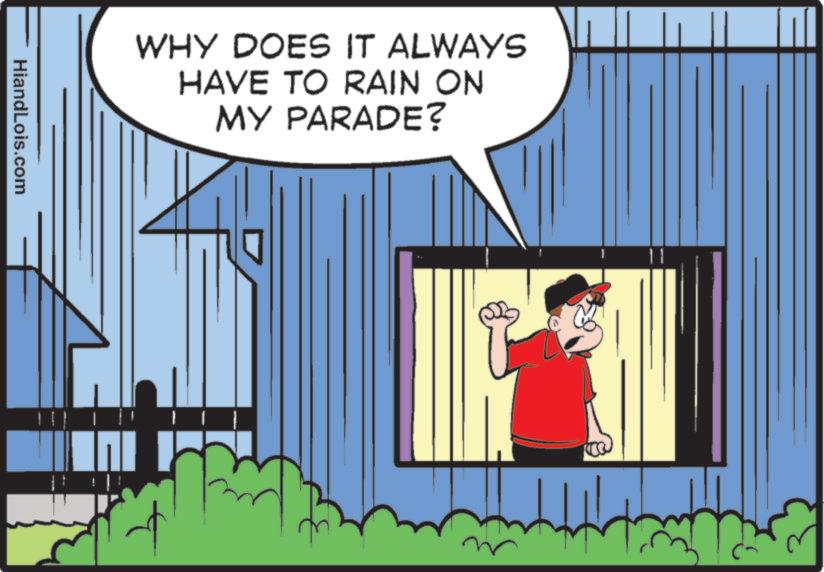 Fictional character OCR: WHY DOES IT ALWAYS HAVE TO RAIN ON MY PARADE? HiandLois.com WHY DOES IT ALWAYS HAVE TO RAIN ON MY PARADE ? HiandLois.com