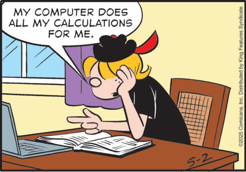 Clip art OCR: MY COMPUTER DOES ALL MY CALCULATIONS FOR ME. 5-2 ©2025 ComicanaInc. Distributed by King Features Syndicate. MY COMPUTER DOES ALL MY CALCULATIONS FOR ME . 5-2 © 2025 ComicanaInc. Distributed by King Features Syndicate .