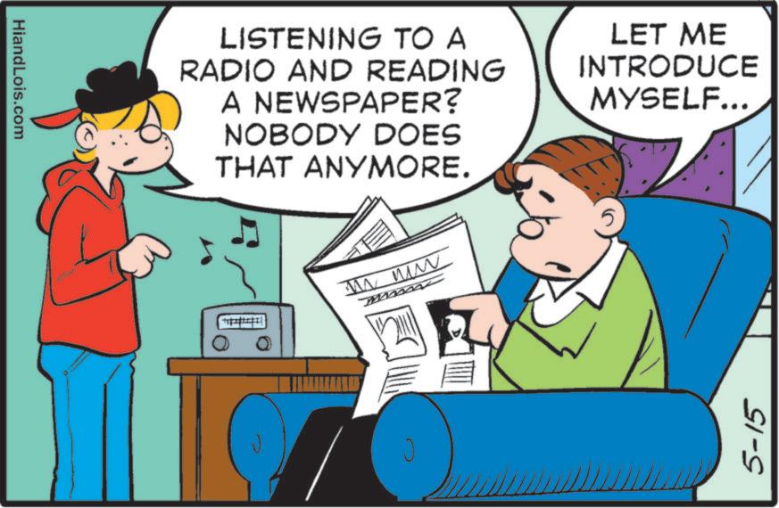 Comic book OCR: HiandLois.com LISTENING TO A RADIO AND READING A NEWSPAPER? NOBODY DOES THAT ANYMORE. LET ME INTRODUCE MYSELF... m mm 5-15 HiandLois.com LISTENING TO A RADIO AND READING A NEWSPAPER ? NOBODY DOES THAT ANYMORE . LET ME INTRODUCE MYSELF ... m mm 5-15