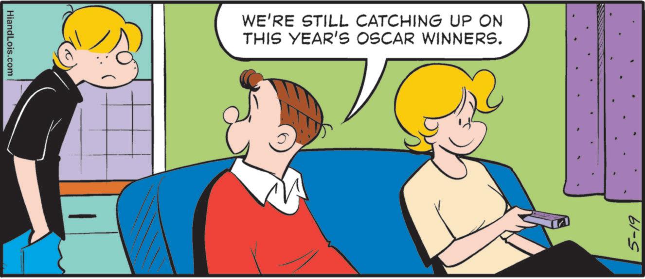 Pleased OCR: HiandLois.com WE'RE STILL CATCHING UP ON THIS YEAR'S OSCAR WINNERS. 5-19 HiandLois.com WE'RE STILL CATCHING UP ON THIS YEAR'S OSCAR WINNERS . 5-19