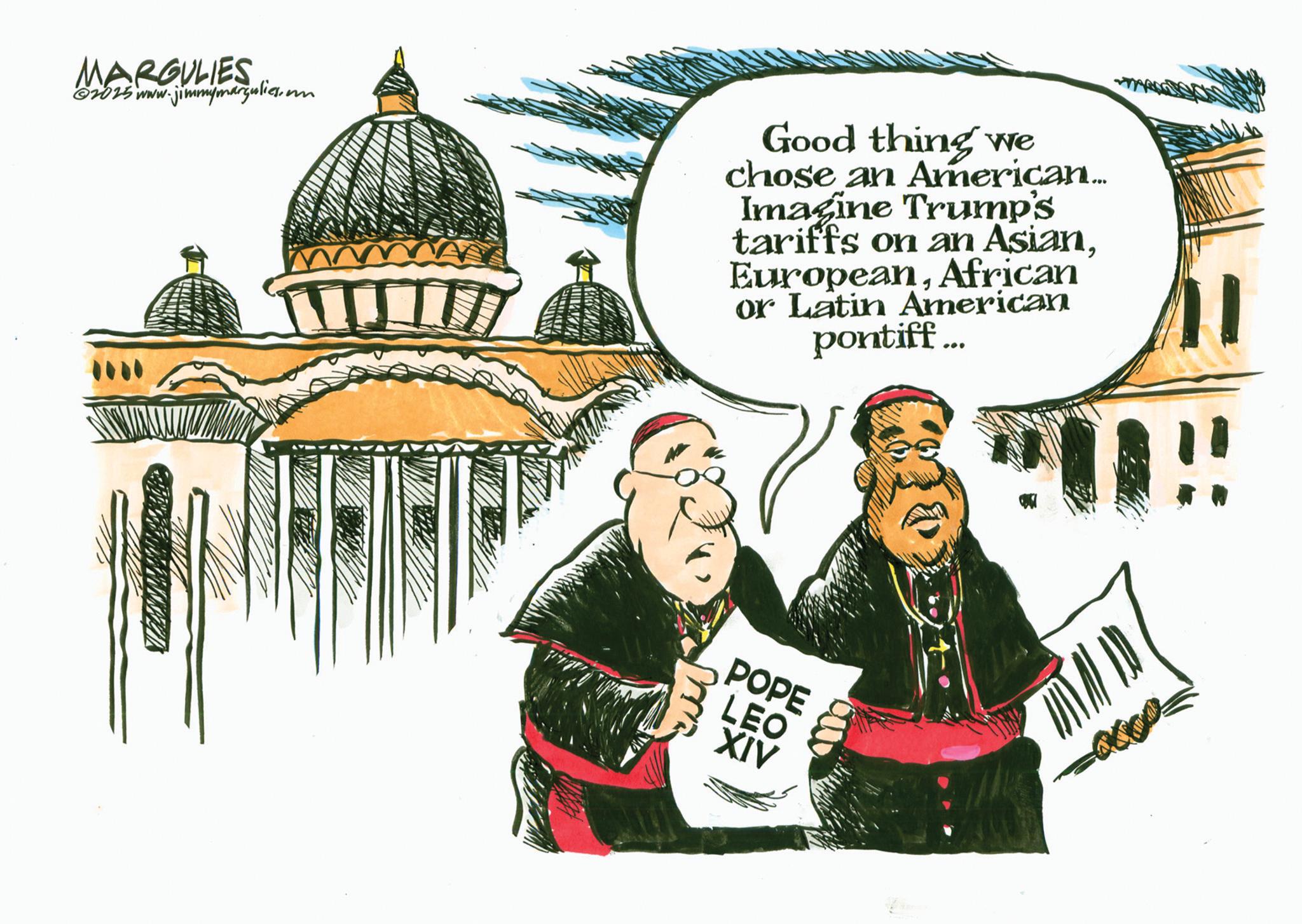 Dome OCR: MARGULIES 2015 www. jimmymargulies.m Good thing we chose an American... Imagine Trump's tariffs on an AsianAfrican or Latin American pontiff... POPE LEO XIV MARGULIES 2015 www . jimmymargulies.m Good thing we chose an American ... Imagine Trump's tariffs on an AsianAfrican or Latin American pontiff ... POPE LEO XIV