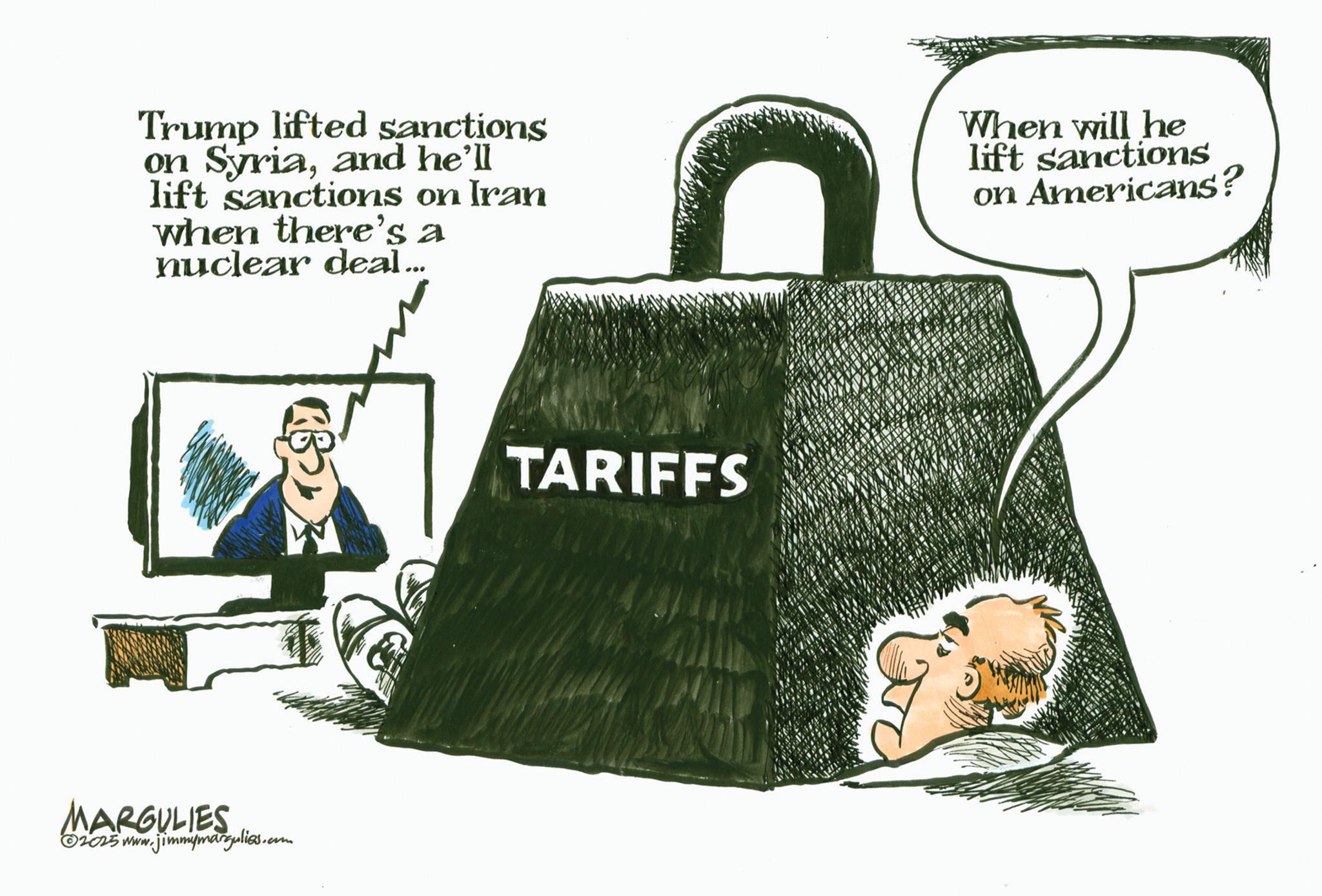 Fiction OCR: Trump lifted sanctions on Syriaand he'll lift sanctions on Iran when there's a nuclear deal... When will he lift sanctions on Americans? MARGULIES ©2025 www.jimmymargulies.com TARIFFS Trump lifted sanctions on Syriaand he'll lift sanctions on Iran when there's a nuclear deal ... When will he lift sanctions on Americans ? MARGULIES © 2025 www.jimmymargulies.com TARIFFS