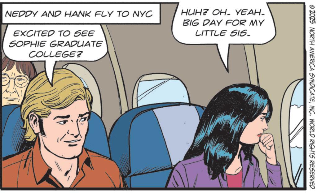 Hearing OCR: © 2025 NORTH AMERICA SYNDICATEINC. WORLD RIGHTS RESERVED NEDDY AND HANK FLY TO NYC EXCITED TO SEE SOPHIE GRADUATE COLLEGE? HUH? OH- YEAH- BIG DAY FOR MY LITTLE SIS © 2025 NORTH AMERICA SYNDICATEINC . WORLD RIGHTS RESERVED NEDDY AND HANK FLY TO NYC EXCITED TO SEE SOPHIE GRADUATE COLLEGE ? HUH ? OH- YEAH- BIG DAY FOR MY LITTLE SIS