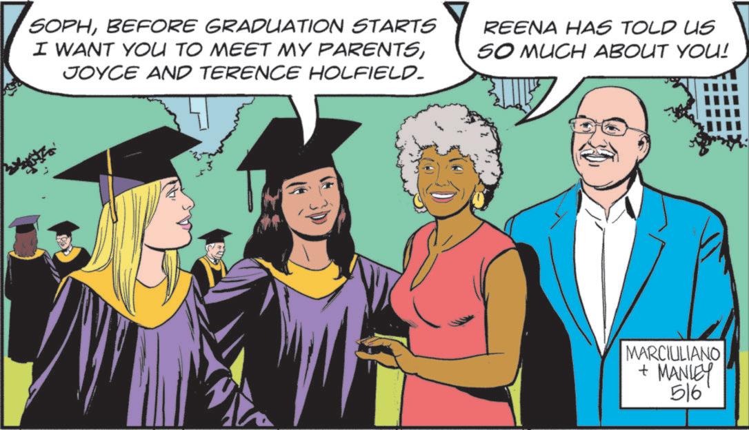 Publication OCR: SOPHBEFORE GRADUATION STARTS I WANT YOU TO MEET MY PARENTSJOYCE AND TERENCE HOLFIELD_ REENA HAS TOLD US SO MUCH ABOUT YOU! MARCIULIANO + MANLEY 516 SOPHBEFORE GRADUATION STARTS I WANT YOU TO MEET MY PARENTSJOYCE AND TERENCE HOLFIELD_ REENA HAS TOLD US SO MUCH ABOUT YOU ! MARCIULIANO + MANLEY 516