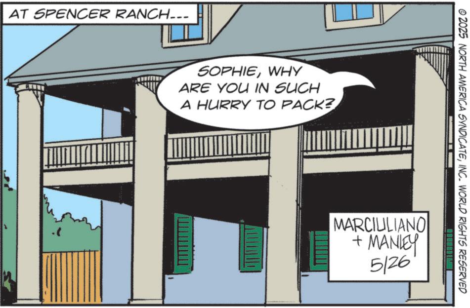 Animation OCR: AT SPENCER RANCH... SOPHIEWHY ARE YOU IN SUCH A HURRY TO PACK? © 2025 NORTH AMERICA SYNDICATEINC. WORLD RIGHTS RESERVED MARCIULIANO + MANLEY 5/26 AT SPENCER RANCH ... SOPHIEWHY ARE YOU IN SUCH A HURRY TO PACK ? © 2025 NORTH AMERICA SYNDICATEINC . WORLD RIGHTS RESERVED MARCIULIANO + MANLEY 5/26