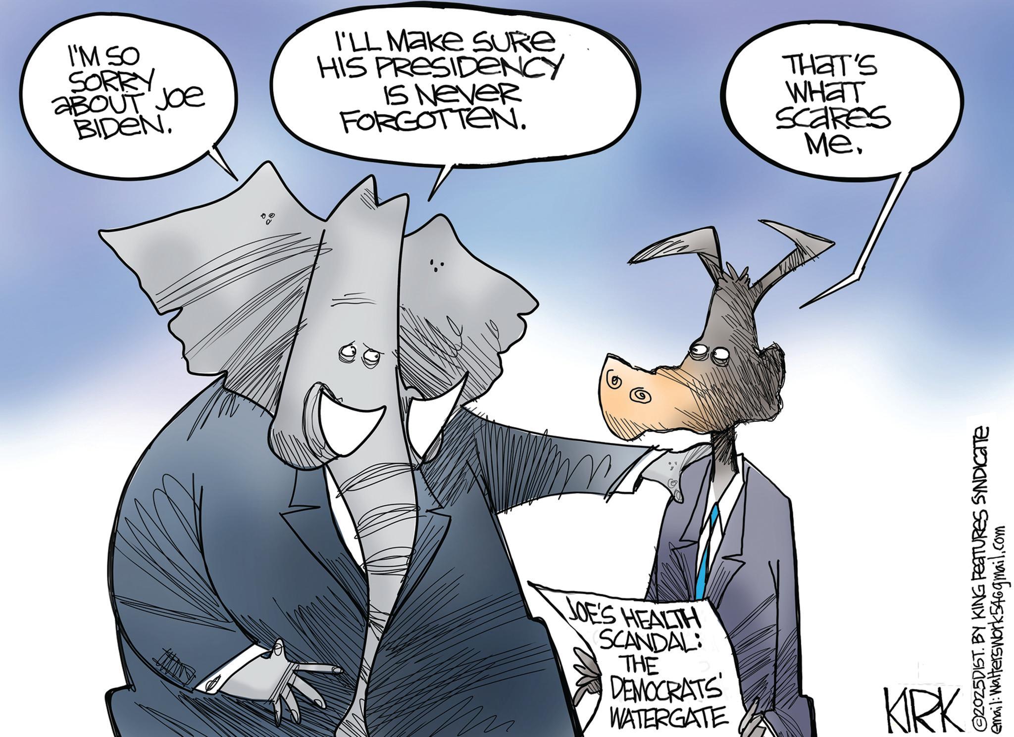 Animated cartoon OCR: I'M SO SORRY ABOUT JOE BIDEN. I'LL MAKE SURE HIS PRESIDENCY Is Never FORGOTTEN. THAT'S WHAT Scares Me. 'd 2025DIST. BY KING FEATURES SYNDICATE email: Walters work 546gmail.com JOE'S HEALTH SCANDAL THE DEMOCRATS WATERGATE KIRK I'M SO SORRY ABOUT JOE BIDEN . I'LL MAKE SURE HIS PRESIDENCY Is Never FORGOTTEN . THAT'S WHAT Scares Me . ' d 2025DIST . BY KING FEATURES SYNDICATE email : Walters work 546gmail.com JOE'S HEALTH SCANDAL THE DEMOCRATS WATERGATE KIRK