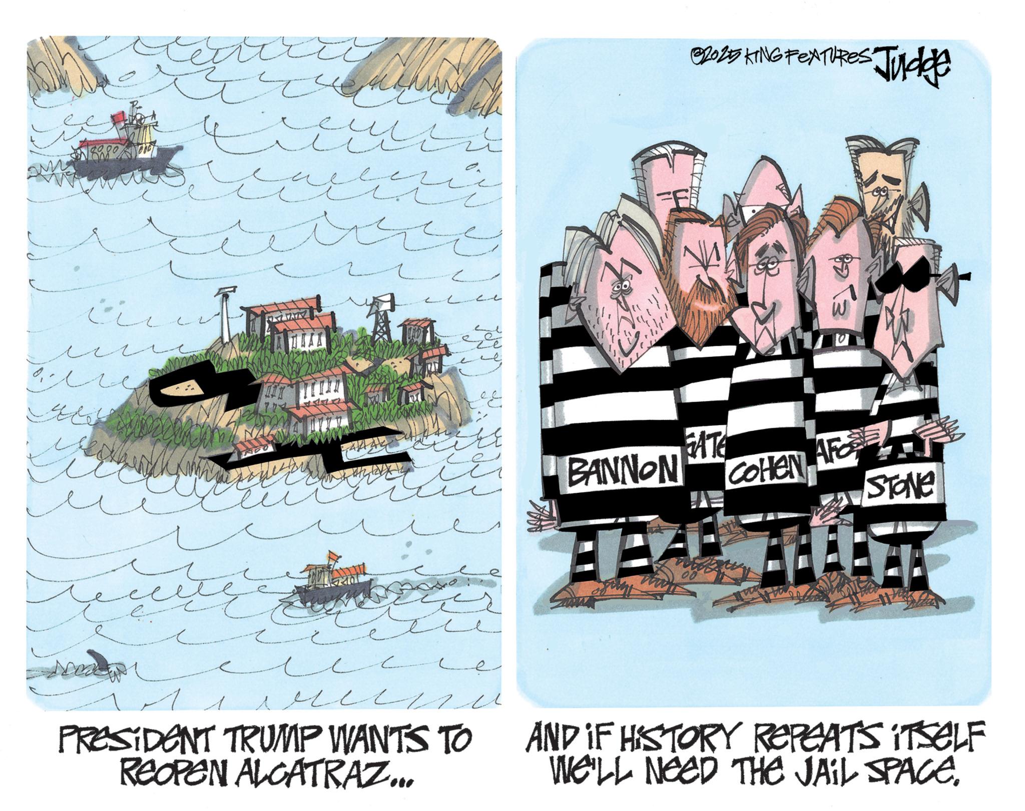 Sketch OCR: ??? ?? ?? ??? 2 ?? ?? L ? 4 32025 KING FEATURES Judge BANNON 3 GATE COHEN AFZ E STONE e Le PRESIDENT TRUMP WANTS TO REOPEN ALCATRAZ... AND IF HISTORY REPEATS ITSELF WE'LL NEED THE JAIL SPACE. ??? ?? ?? ??? 2 ?? ?? L ? 4 32025 KING FEATURES Judge BANNON 3 GATE COHEN AFZ E STONE e Le PRESIDENT TRUMP WANTS TO REOPEN ALCATRAZ ... AND IF HISTORY REPEATS ITSELF WE'LL NEED THE JAIL SPACE .