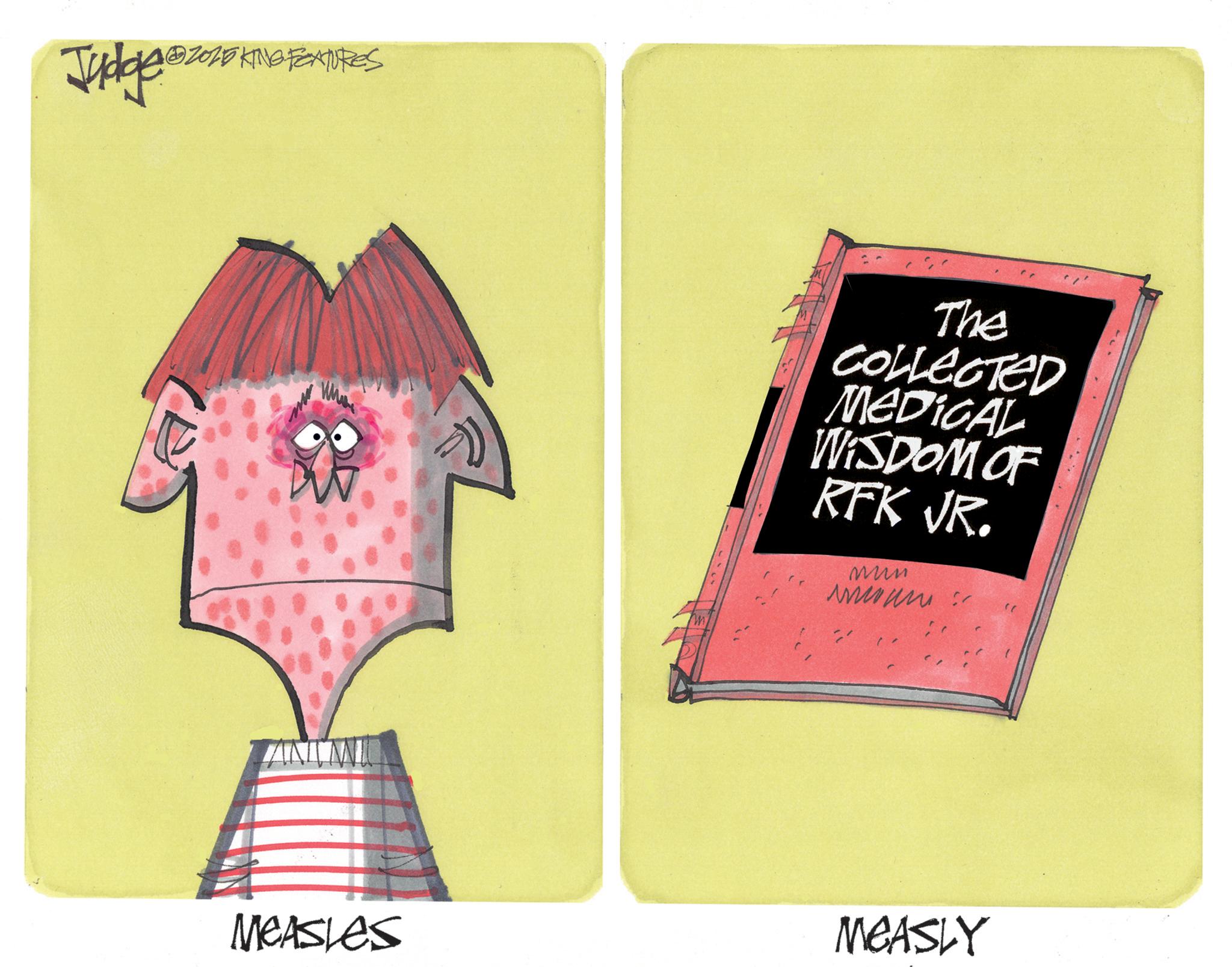 Book OCR: Judgemon 182025 KING FEATURES ?? The COLLECTED MEDICAL WISDOM OF RFK JR. www ? MEASLES MEASLY Judgemon 182025 KING FEATURES ?? The COLLECTED MEDICAL WISDOM OF RFK JR . www ? MEASLES MEASLY