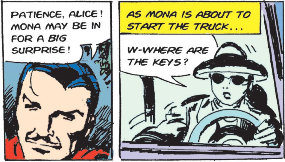 Animated cartoon OCR: PATIENCEALICE! MONA MAY BE IN FOR A BIG SURPRISE! AS MONA IS ABOUT TO START THE TRUCK……. W-WHERE ARE THE KEYS? PATIENCEALICE ! MONA MAY BE IN FOR A BIG SURPRISE ! AS MONA IS ABOUT TO START THE TRUCK …… . W - WHERE ARE THE KEYS ?
