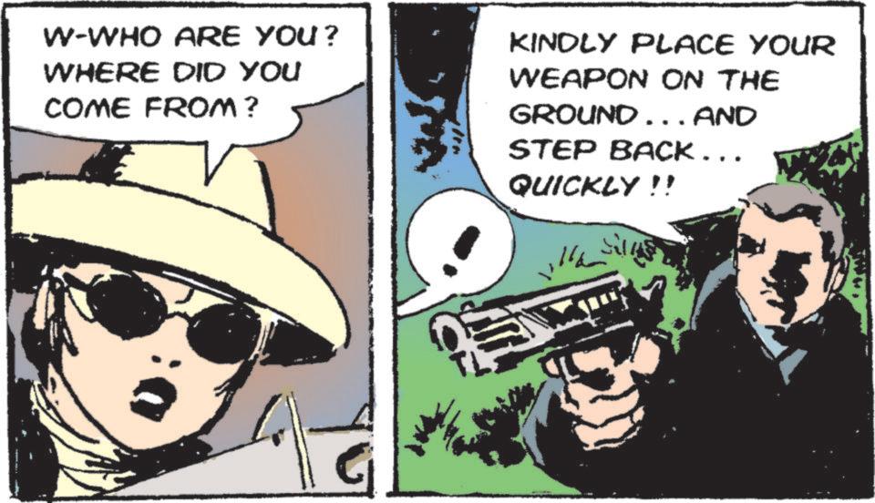 Publication OCR: W-WHO ARE YOU? WHERE DID YOU COME FROM? KINDLY PLACE YOUR WEAPON ON THE GROUND... AND STEP BACK... QUICKLY!! W - WHO ARE YOU ? WHERE DID YOU COME FROM ? KINDLY PLACE YOUR WEAPON ON THE GROUND ... AND STEP BACK ... QUICKLY !!