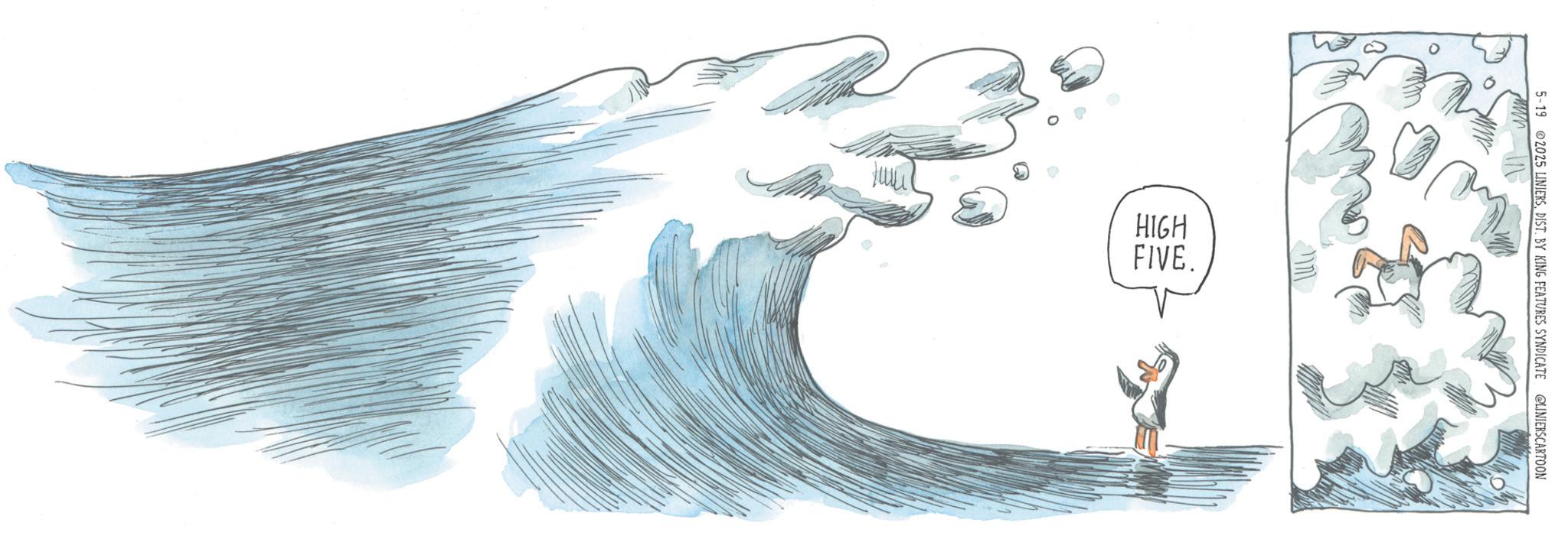 Graphics OCR: HIGH FIVE. 5-192025 LINIERSDIST. BY KING FEATURES SYNDICATE @LINIERSCARTOON HIGH FIVE . 5-192025 LINIERSDIST . BY KING FEATURES SYNDICATE @LINIERSCARTOON