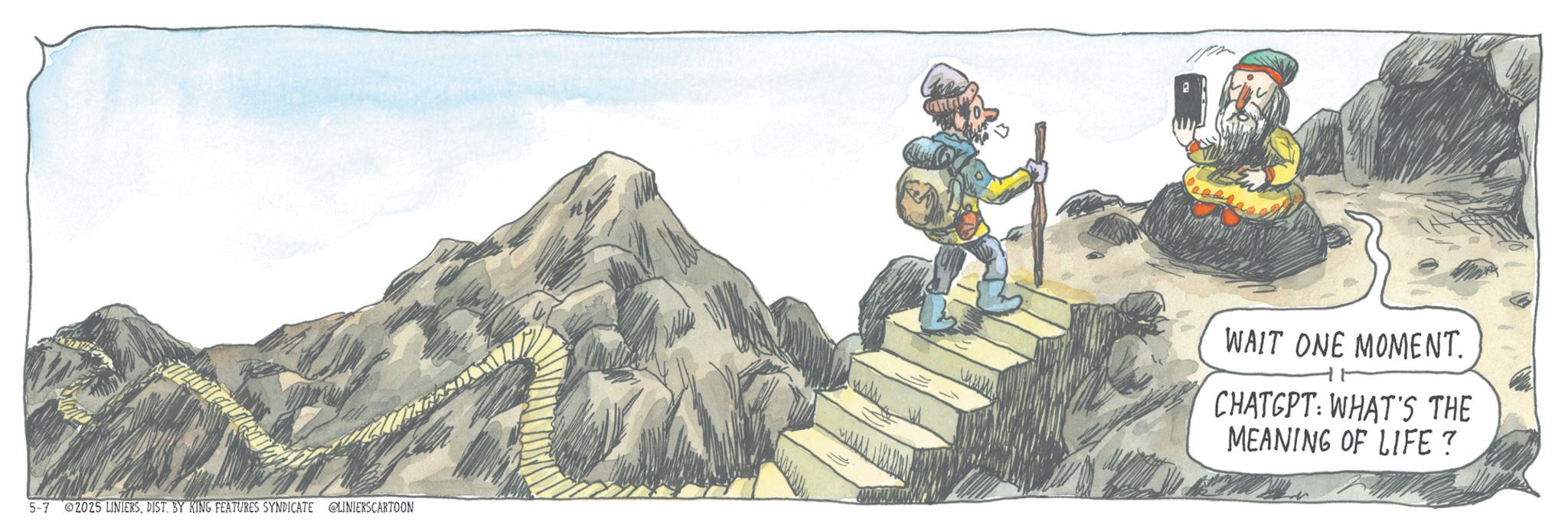 Fiction OCR: 5-7 2025 LINIERSDIST. BY KING FEATURES SYNDICATE @LINIERSCARTOON WAIT ONE MOMENT. CHATGPT: WHAT'S THE MEANING OF LIFE? 5-7 2025 LINIERSDIST . BY KING FEATURES SYNDICATE @LINIERSCARTOON WAIT ONE MOMENT . CHATGPT : WHAT'S THE MEANING OF LIFE ?