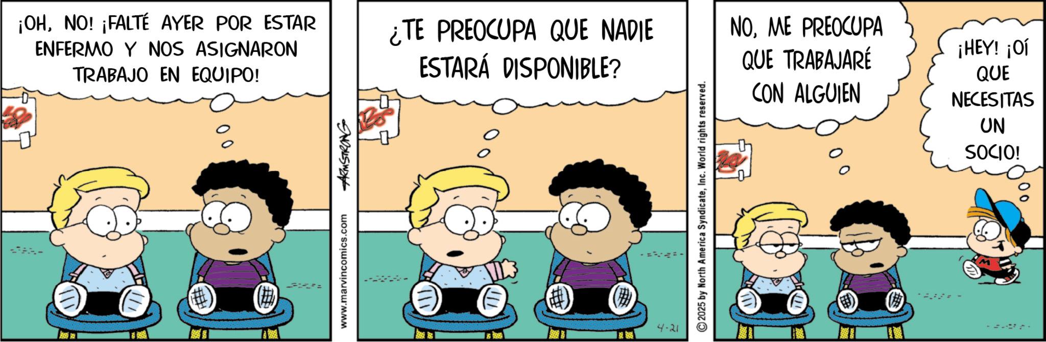 Fiction OCR: ¡OHNO! ¡FALTE AYER POR ESTAR ENFERMO Y NOS ASIGNARON TRABAJO EN EQUIPO! www.marvincomics.com ARMSTRONG ¿TE PREOCUPA QUE NADIE NOME PREOCUPA ESTARÁ DISPONIBLE? QUE TRABAJARÉ ¡HEY! ¡OÍ QUE (() 4-21 ©2025 by North America SyndicateInc. World rights reserved. CON ALGUIEN NECESITAS UN th SOCIO! ¡ OHNO ! ¡ FALTE AYER POR ESTAR ENFERMO Y NOS ASIGNARON TRABAJO EN EQUIPO ! www.marvincomics.com ARMSTRONG ¿ TE PREOCUPA QUE NADIE NOME PREOCUPA ESTARÁ DISPONIBLE ? QUE TRABAJARÉ ¡ HEY ! ¡ OÍ QUE ( ( ) 4-21 © 2025 by North America SyndicateInc. World rights reserved . CON ALGUIEN NECESITAS UN th SOCIO !