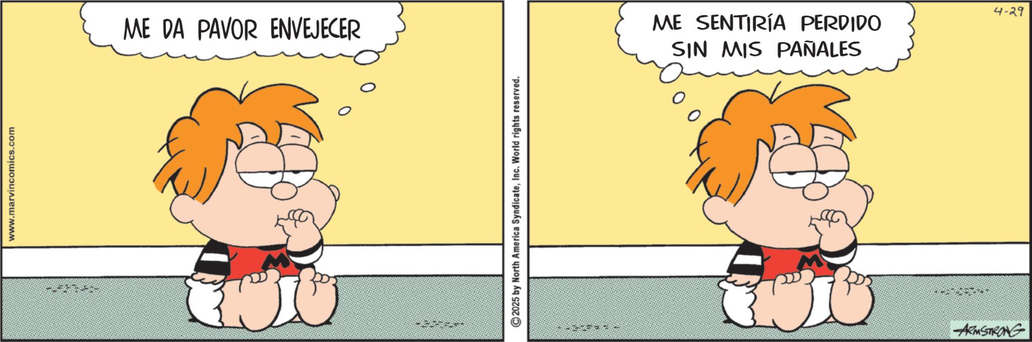 Pleased OCR: www.marvincomics.com ME DA PAVOR ENVEJECER 2025 by North America SyndicateInc. World rights reserved. ME SENTIRÍA PERDIDO SIN MIS PAÑALES 4-29 30 ARMSTRONG www.marvincomics.com ME DA PAVOR ENVEJECER 2025 by North America SyndicateInc. World rights reserved . ME SENTIRÍA PERDIDO SIN MIS PAÑALES 4-29 30 ARMSTRONG