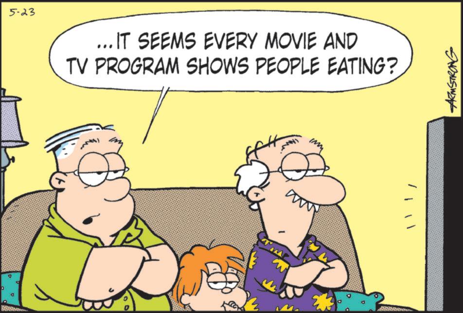 Pleased OCR: 5-23 ... IT SEEMS EVERY MOVIE AND TV PROGRAM SHOWS PEOPLE EATING? ?? ARMSTRONG 5-23 ... IT SEEMS EVERY MOVIE AND TV PROGRAM SHOWS PEOPLE EATING ? ?? ARMSTRONG