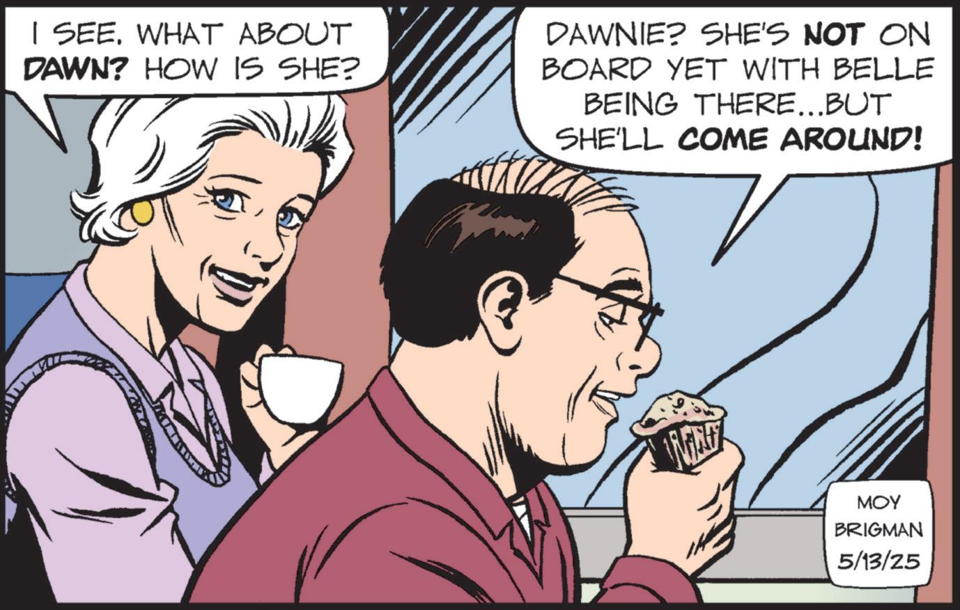 Hearing OCR: I SEE. WHAT ABOUT DAWN? HOW IS SHE? DAWNIE? SHE'S NOT ON BOARD YET WITH BELLE BEING THERE...BUT SHE'LL COME AROUND! ??? BRIGMAN 5/13/25 I SEE . WHAT ABOUT DAWN ? HOW IS SHE ? DAWNIE ? SHE'S NOT ON BOARD YET WITH BELLE BEING THERE ... BUT SHE'LL COME AROUND ! ??? BRIGMAN 5/13/25