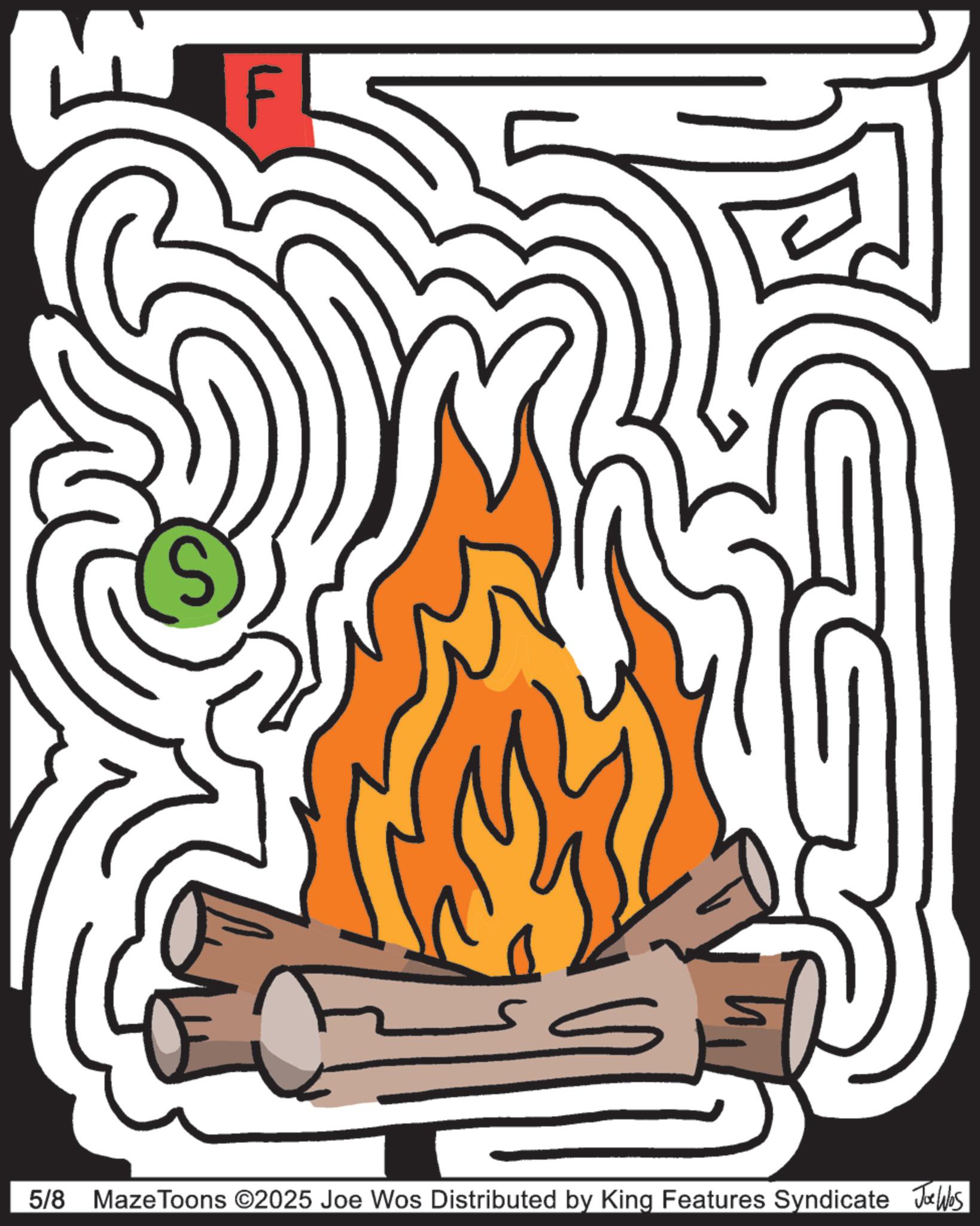 Flame OCR: F 5/8 Maze Toons ©2025 Joe Wos Distributed by King Features Syndicate Joe Was F 5/8 Maze Toons © 2025 Joe Wos Distributed by King Features Syndicate Joe Was