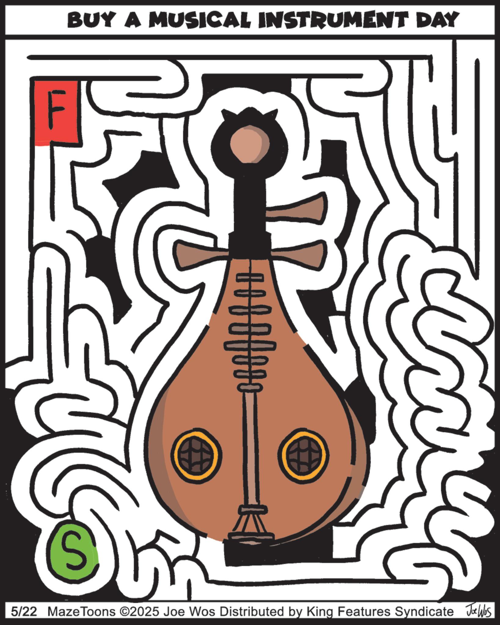Graphic design OCR: BUY A MUSICAL INSTRUMENT DAY + + 0 0 0 0 0 0 S 5/22 Maze Toons ©2025 Joe Wos Distributed by King Features Syndicate Joe Was BUY A MUSICAL INSTRUMENT DAY + + 0 0 0 0 0 0 S 5/22 Maze Toons © 2025 Joe Wos Distributed by King Features Syndicate Joe Was