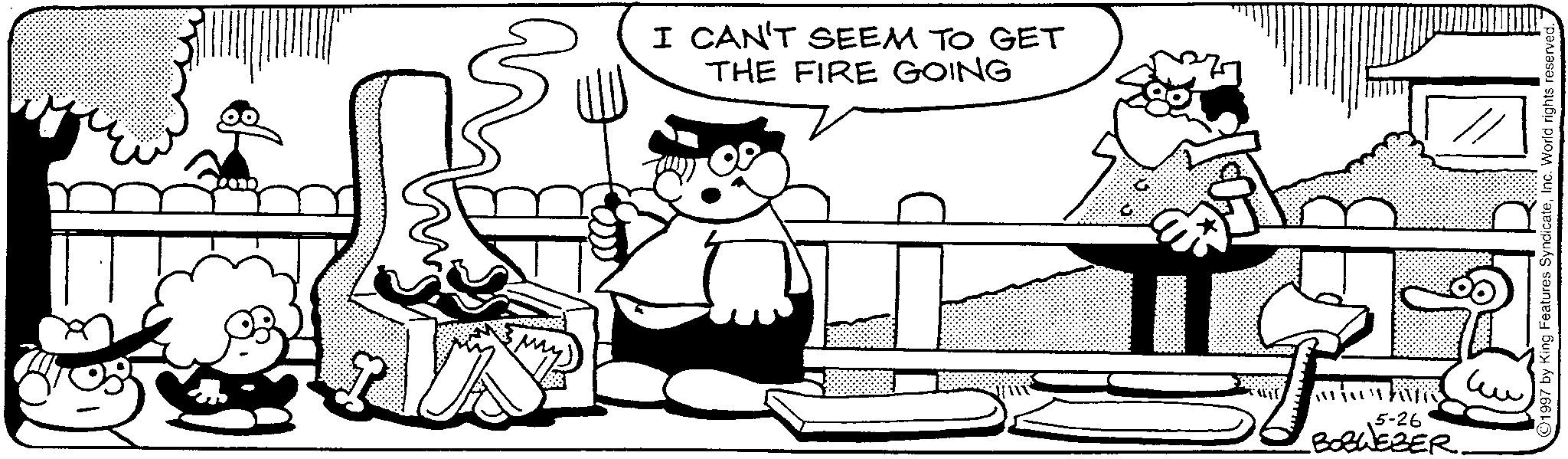Animated cartoon OCR: I CAN'T SEEM TO GET THE FIRE GOING 5-26 BOBWEBER. 1997 by King Features SyndicateInc. World rights reserved. I CAN'T SEEM TO GET THE FIRE GOING 5-26 BOBWEBER . 1997 by King Features SyndicateInc. World rights reserved .
