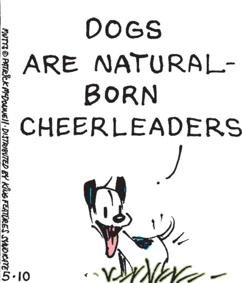 Paw OCR: DOGS ARE NATURAL- BORN CHEERLEADERS 5.10 MUTTS © PATRICK MYDONNEHI· DISTRIBUTED BY KING FEATURES SYNDICATELO DOGS ARE NATURAL- BORN CHEERLEADERS 5.10 MUTTS © PATRICK MYDONNEHI · DISTRIBUTED BY KING FEATURES SYNDICATELO