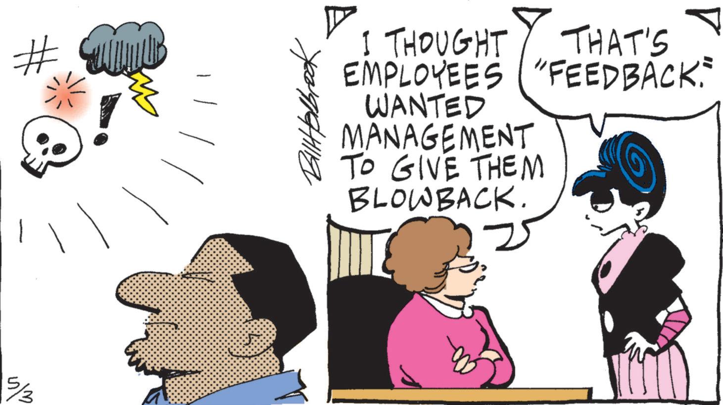 Animated cartoon OCR: # BiltHolbrook A ? I THOUGHT THAT'S EMPLOYEES "FEEDBACK. WANTED MANAGEMENT TO GIVE THEM BLOWBACK. # BiltHolbrook A ? I THOUGHT THAT'S EMPLOYEES " FEEDBACK . WANTED MANAGEMENT TO GIVE THEM BLOWBACK .