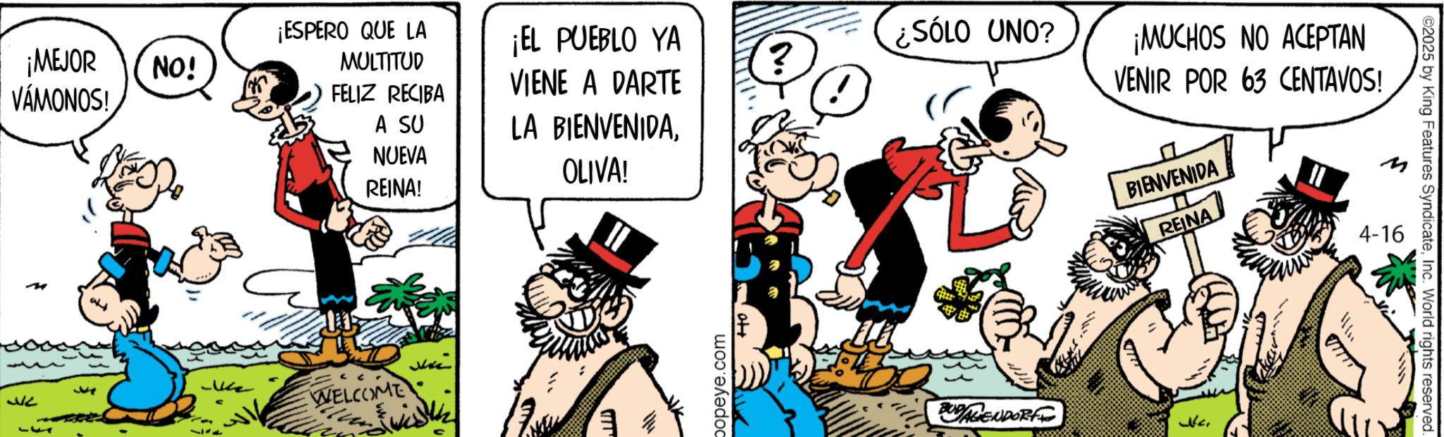 Animation OCR: ??? ¡MEJOR VÁMONOS! NO! ¡ESPERO QUE LA MULTITUD ¡EL PUEBLO YA SÓLO UNO? ? VIENE A DARTE FELIZ RECIBA A SU LA BIENVENIDANUEVA OLIVA! REINA! -We WELCOME popeye.com BUDAGENDORF ¡MUCHOS NO ACEPTAN VENIR POR 63 CENTAVOS! BIENVENIDA REINA 4-16 NC. LIT ©2025 by King Features SyndicateInc. World rights reserved. ??? ¡ MEJOR VÁMONOS ! NO ! ¡ ESPERO QUE LA MULTITUD ¡ EL PUEBLO YA SÓLO UNO ? ? VIENE A DARTE FELIZ RECIBA A SU LA BIENVENIDANUEVA OLIVA ! REINA ! -We WELCOME popeye.com BUDAGENDORF ¡ MUCHOS NO ACEPTAN VENIR POR 63 CENTAVOS ! BIENVENIDA REINA 4-16 NC . LIT © 2025 by King Features SyndicateInc. World rights reserved .