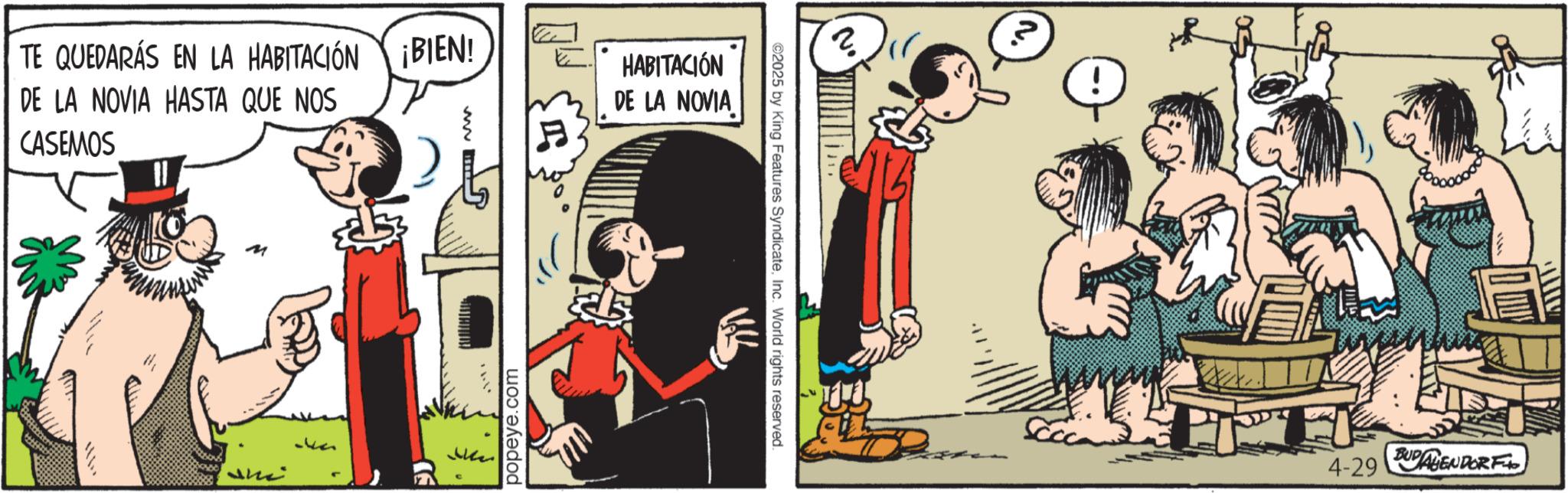 Comic book OCR: TE QUEDARÁS EN LA HABITACIÓN ¡BIEN! DE LA NOVIA HASTA QUE NOS CASEMOS www M 32 4 HABITACIÓN DE LA NOVIA popeye.com 2 ©2025 by King Features SyndicateInc. World rights reserved. N. 4-29 ENDORFI TE QUEDARÁS EN LA HABITACIÓN ¡ BIEN ! DE LA NOVIA HASTA QUE NOS CASEMOS www M 32 4 HABITACIÓN DE LA NOVIA popeye.com 2 © 2025 by King Features SyndicateInc. World rights reserved . N. 4-29 ENDORFI