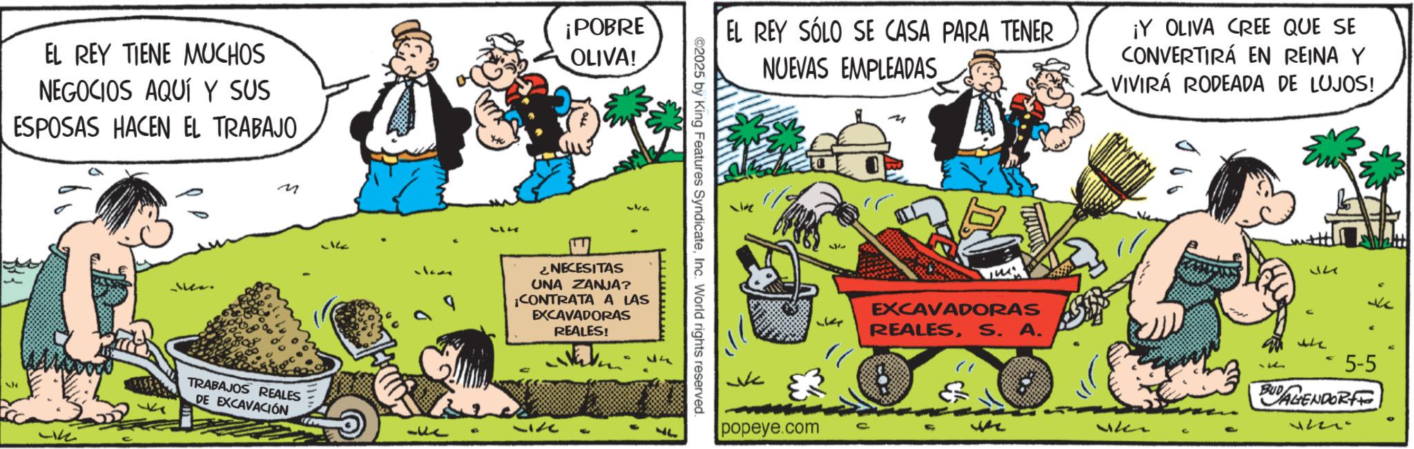 Comic book OCR: EL REY TIENE MUCHOS NEGOCIOS AQUÍ Y SUS ESPOSAS HACEN EL TRABAJO ¡POBRE OLIVA! 57 Like M 14 EL REY SÓLO SE CASA PARA TENER NUEVAS EMPLEADAS ¡Y OLIVA CREE QUE SE CONVERTIRÁ EN REINA Y VIVIRÁ RODEADA DE LUJOS! 1142 ©2025 by King Features SyndicateInc. World rights reserved. ¿NECESITAS UNA ZANJA? ¡CONTRATA A LAS EXCAVADORAS REALES! TRABAJOS REALES DE EXCAVACIÓN 11k 17 -ke 9 TULA EXCAVADORAS REALESS. A. 34 ?? ? 5-5 BUD popeye.com c we Wh 12. EL REY TIENE MUCHOS NEGOCIOS AQUÍ Y SUS ESPOSAS HACEN EL TRABAJO ¡ POBRE OLIVA ! 57 Like M 14 EL REY SÓLO SE CASA PARA TENER NUEVAS EMPLEADAS ¡ Y OLIVA CREE QUE SE CONVERTIRÁ EN REINA Y VIVIRÁ RODEADA DE LUJOS ! 1142 © 2025 by King Features SyndicateInc. World rights reserved . ¿ NECESITAS UNA ZANJA ? ¡ CONTRATA A LAS EXCAVADORAS REALES ! TRABAJOS REALES DE EXCAVACIÓN 11k 17 -ke 9 TULA EXCAVADORAS REALESS. A. 34 ?? ? 5-5 BUD popeye.com c we Wh 12 .