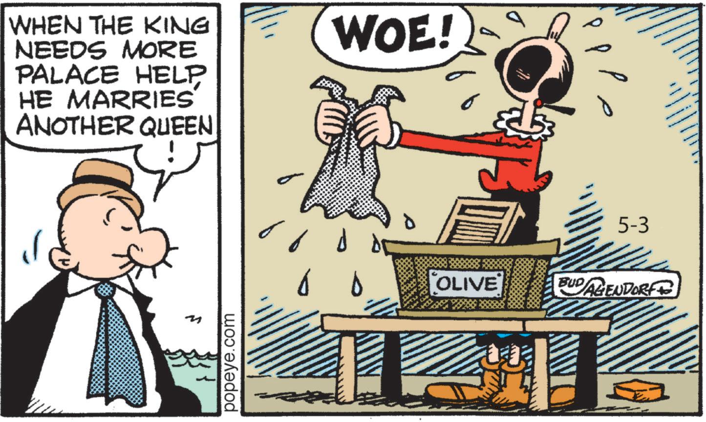 Animated cartoon OCR: WHEN THE KING NEEDS MORE PALACE HELP HE MARRIES ANOTHER QUEEN WOE! M popeye.com ? ?? 5-3 "OLIVE" BUDAGENDORF WHEN THE KING NEEDS MORE PALACE HELP HE MARRIES ANOTHER QUEEN WOE ! M popeye.com ? ?? 5-3 " OLIVE " BUDAGENDORF
