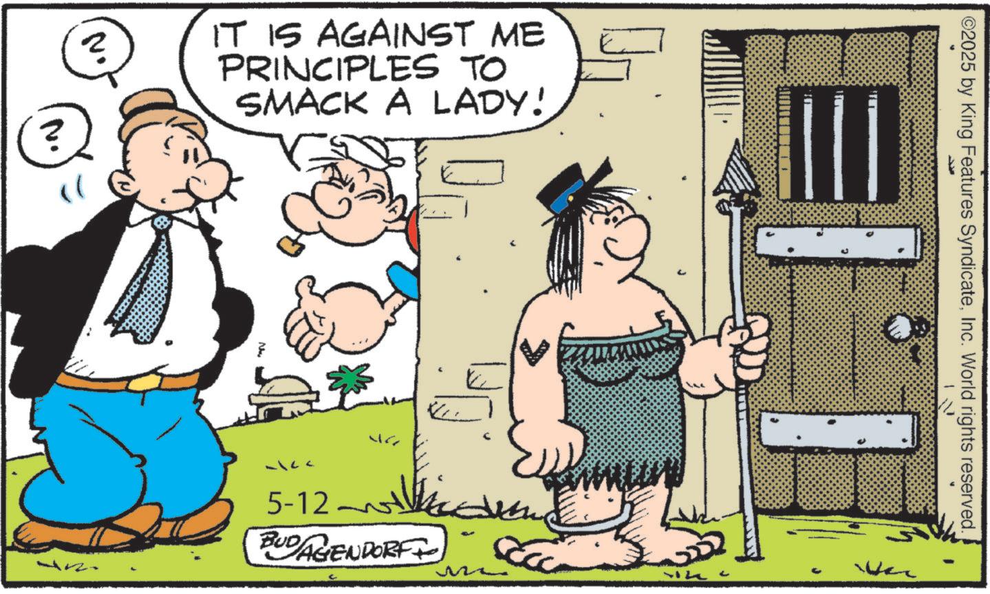 Animated cartoon OCR: 2 ? IT IS AGAINST ME PRINCIPLES TO SMACK A LADY! 42 5-12 BUDAGENDORF M Ik - ©2025 by King Features SyndicateInc. World rights reserved. N ? 2 ? IT IS AGAINST ME PRINCIPLES TO SMACK A LADY ! 42 5-12 BUDAGENDORF M Ik - © 2025 by King Features SyndicateInc. World rights reserved . N ?