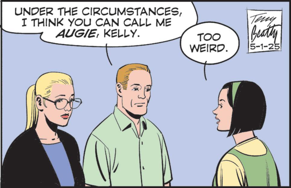 Animated cartoon OCR: UNDER THE CIRCUMSTANCESI THINK YOU CAN CALL ME AUGIEKELLY. Teny TOO Beatty WEIRD. 5-1-25 UNDER THE CIRCUMSTANCESI THINK YOU CAN CALL ME AUGIEKELLY . Teny TOO Beatty WEIRD . 5-1-25