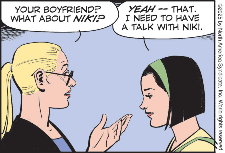 Animated cartoon OCR: ©2025 by North America SyndicateInc. World rights reserved. YOUR BOYFRIEND? WHAT ABOUT NIKI? YEAH -- THAT. I NEED TO HAVE A TALK WITH NIKI. © 2025 by North America SyndicateInc. World rights reserved . YOUR BOYFRIEND ? WHAT ABOUT NIKI ? YEAH -- THAT . I NEED TO HAVE A TALK WITH NIKI .