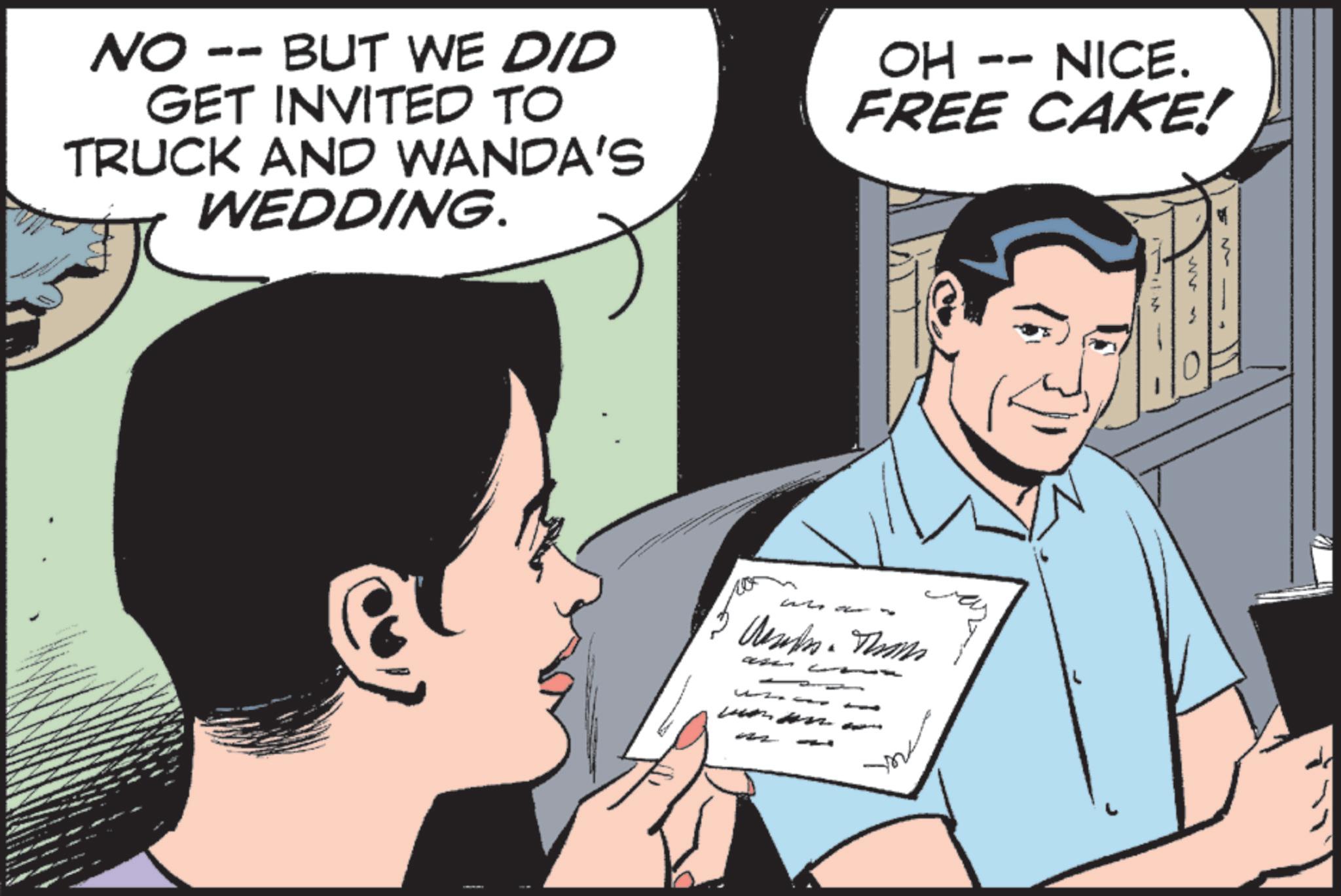 Pleased OCR: NO -- BUT WE DID GET INVITED TO TRUCK AND WANDA'S WEDDING. OH -- NICE. FREE CAKE! th m. Thom 1 NO -- BUT WE DID GET INVITED TO TRUCK AND WANDA'S WEDDING . OH -- NICE . FREE CAKE ! th m . Thom 1