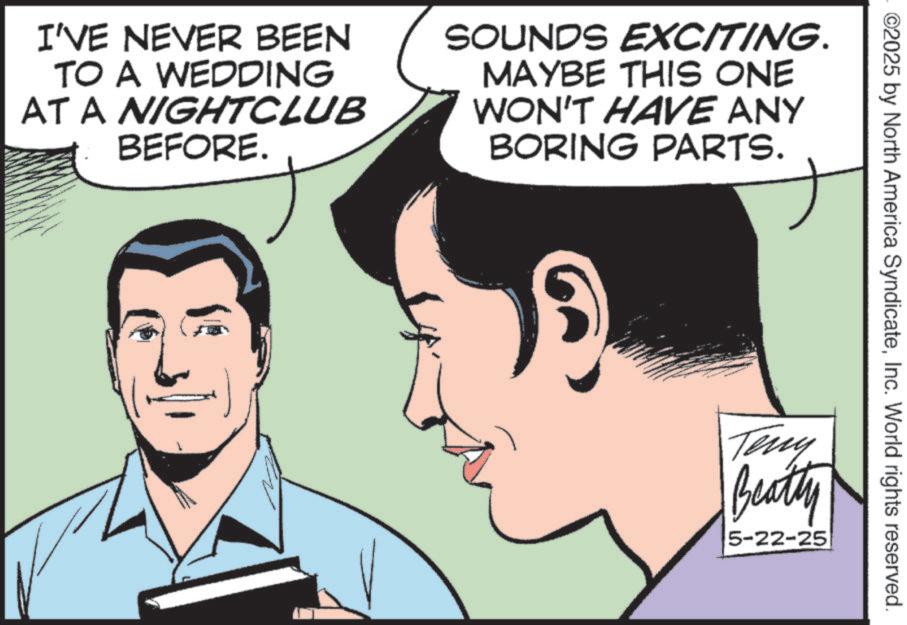 Animated cartoon OCR: ©2025 by North America SyndicateInc. World rights reserved. I'VE NEVER BEEN TO A WEDDING AT A NIGHTCLUB BEFORE. SOUNDS EXCITING. MAYBE THIS ONE WON'T HAVE ANY BORING PARTS. Teny Beatty 5-22-25 © 2025 by North America SyndicateInc. World rights reserved . I'VE NEVER BEEN TO A WEDDING AT A NIGHTCLUB BEFORE . SOUNDS EXCITING . MAYBE THIS ONE WON'T HAVE ANY BORING PARTS . Teny Beatty 5-22-25