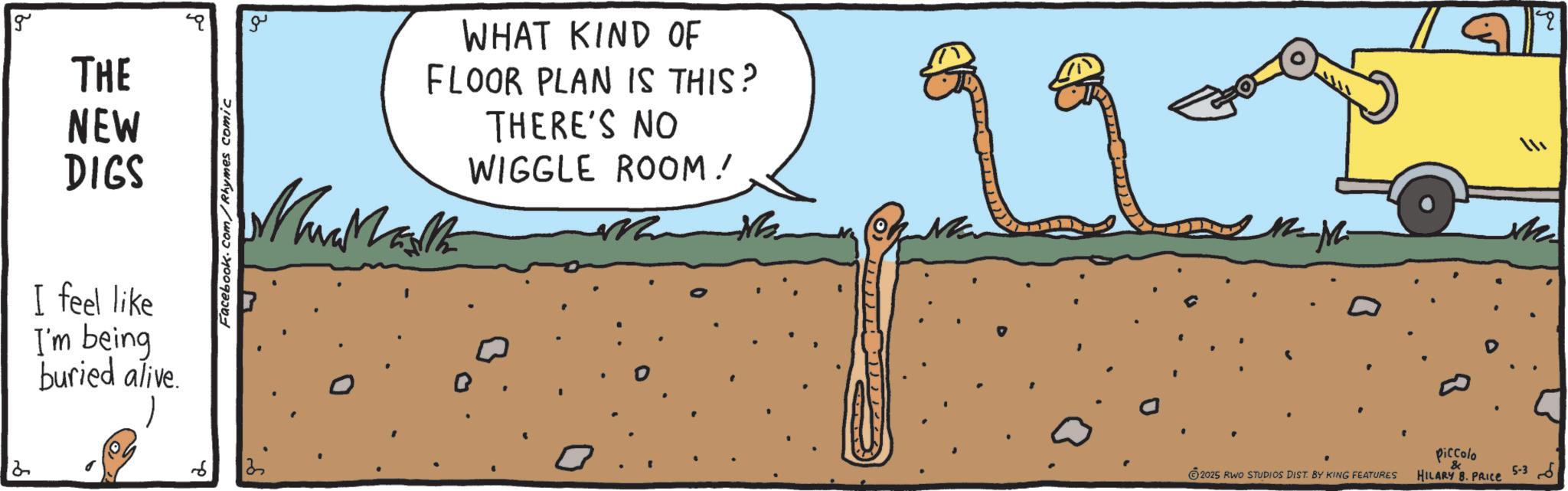 Agriculture OCR: g 2 THE NEW DIGS I feel like I'm being buried alive. ?? WHAT KIND OF FLOOR PLAN IS THIS? Mara Masta THERE'S NO WIGGLE ROOM! ? 99-95 ? 6 2025 RWO STUDIOS DIST. BY KING FEATURES Piccolo & HILARY B. PRICE 5-36 g 2 THE NEW DIGS I feel like I'm being buried alive . ?? WHAT KIND OF FLOOR PLAN IS THIS ? Mara Masta THERE'S NO WIGGLE ROOM ! ? 99-95 ? 6 2025 RWO STUDIOS DIST . BY KING FEATURES Piccolo & HILARY B. PRICE 5-36