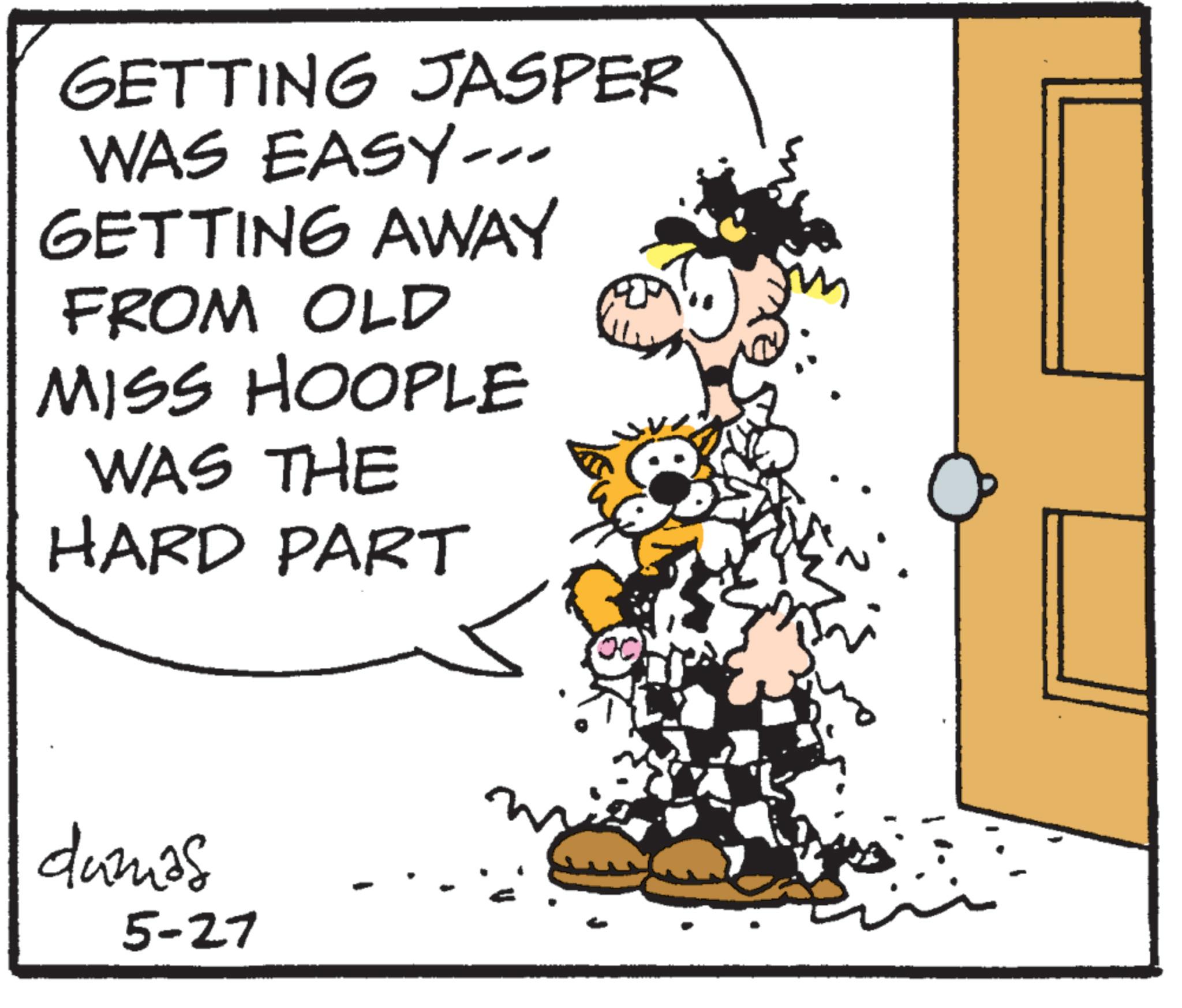 Pleased OCR: GETTING JASPER WAS EASY--- GETTING AWAY FROM OLD MISS HOOPLE WAS THE HARD PART dumas 5-27 GETTING JASPER WAS EASY --- GETTING AWAY FROM OLD MISS HOOPLE WAS THE HARD PART dumas 5-27
