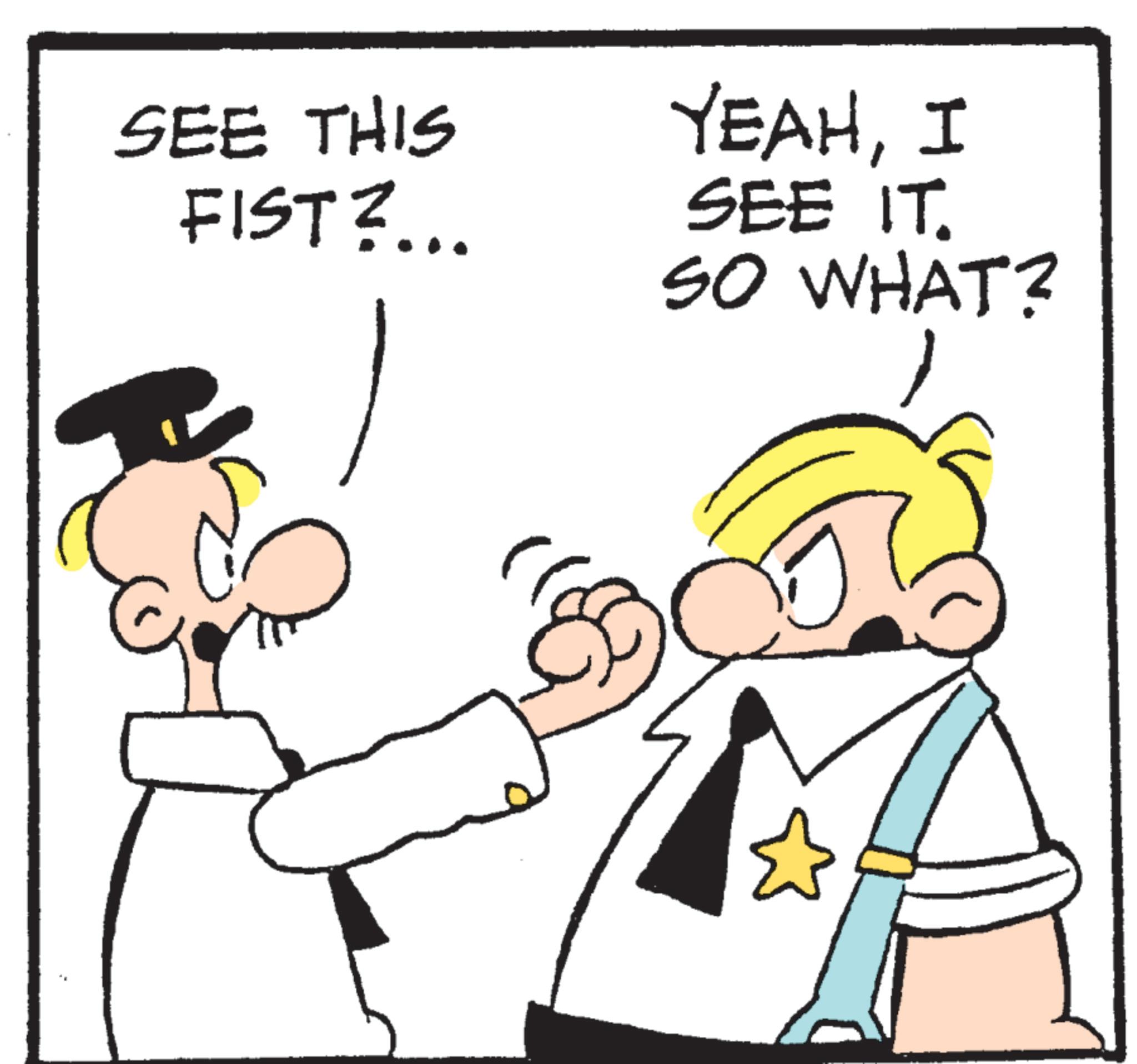 Fictional character OCR: SEE THIS FIST?... YEAHI SEE IT. SO WHAT? SEE THIS FIST ? ... YEAHI SEE IT . SO WHAT ?