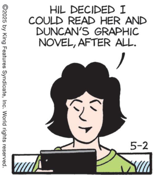 Animation OCR: HIL DECIDED I COULD READ HER AND DUNCAN'S GRAPHIC NOVELAFTER ALL. ©2025 by King Features SyndicateInc. World rights reserved. ? 5-2 HIL DECIDED I COULD READ HER AND DUNCAN'S GRAPHIC NOVELAFTER ALL . © 2025 by King Features SyndicateInc. World rights reserved . ? 5-2