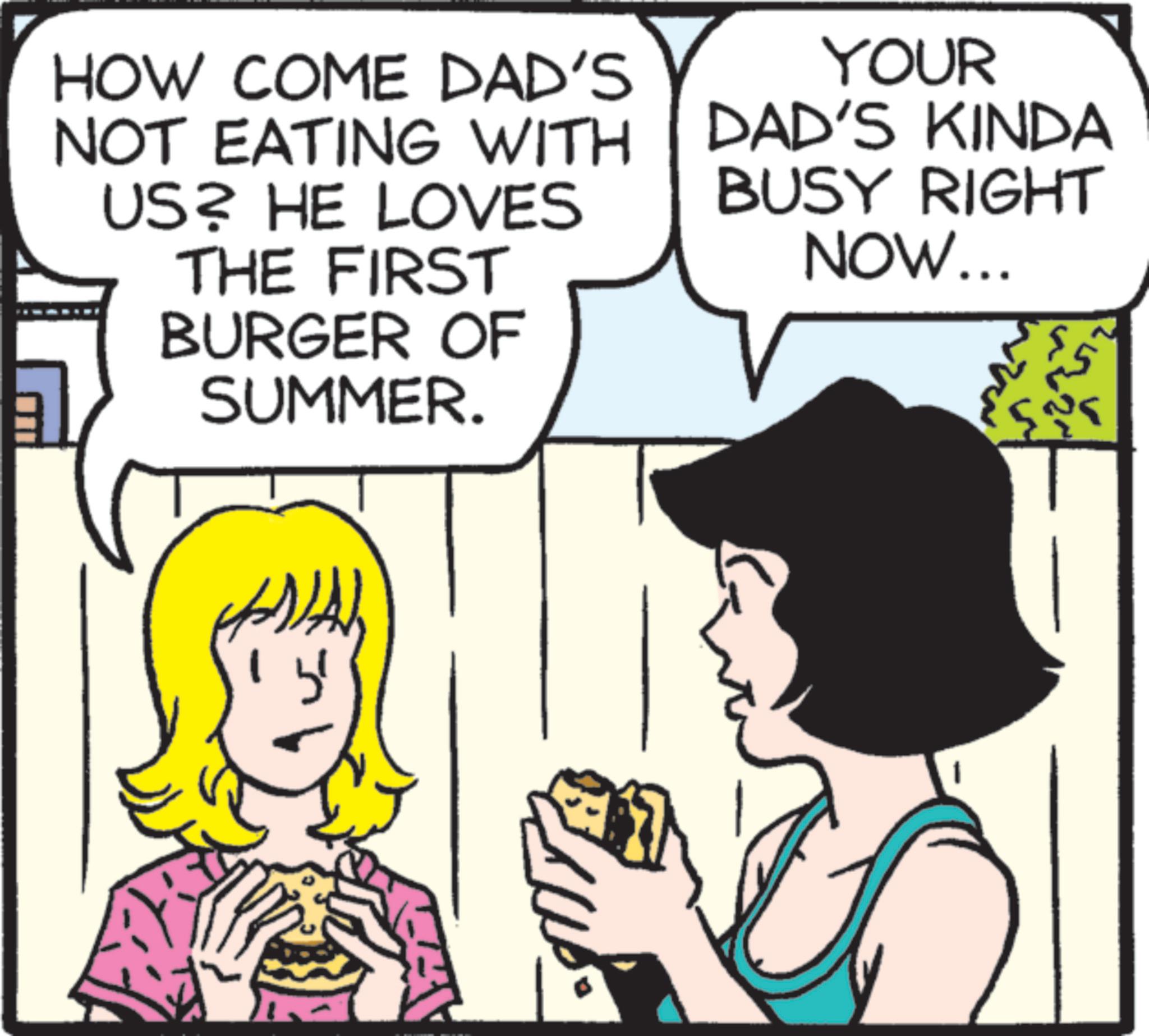 Animation OCR: HOW COME DAD'S NOT EATING WITH US? HE LOVES THE FIRST BURGER OF SUMMER. YOUR DAD'S KINDA BUSY RIGHT NOW... ? HOW COME DAD'S NOT EATING WITH US ? HE LOVES THE FIRST BURGER OF SUMMER . YOUR DAD'S KINDA BUSY RIGHT NOW ... ?