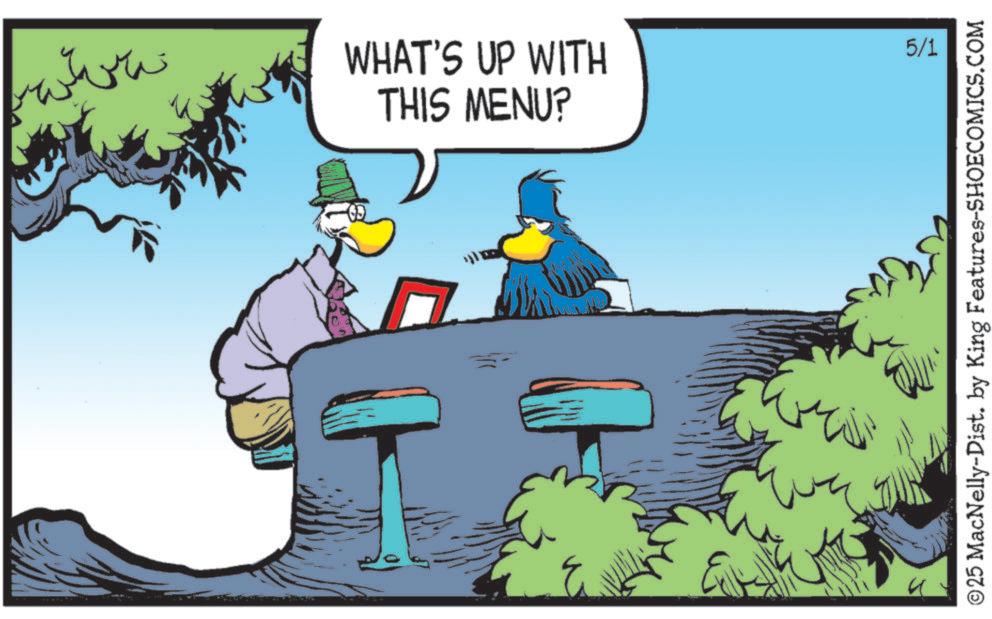 Graphics OCR: WHAT'S UP WITH THIS MENU? 5/1 ©25 MacNelly-Dist. by King Features-SHOECOMICS.COM WHAT'S UP WITH THIS MENU ? 5/1 © 25 MacNelly - Dist . by King Features-SHOECOMICS.COM